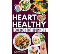 Simple Heart Healthy Cookbook for Beginners: Effortless Recipes and Full-Color Photos for Everyday Heart-Healthy Eating