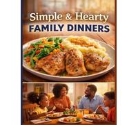 Simple & Hearty Family Dinners: Simple & Hearty Home-Cooked Meals for Everyday Family Dinners