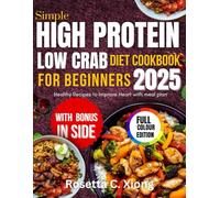 Simple High Protein Low Carb Diet Cookbook for Beginners 2025: Healthy Recipes to Improve Heart with meal plan
