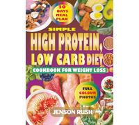Simple High Protein, Low Carb Diet Cookbook for Weight Loss.: Healthy, Delicious, Time-Saving Recipes to Build Your Strength, Burn Fat With 30-Day Meal Plan , Images and Simple Tip