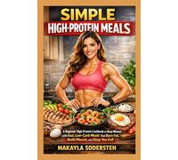 Simple High-Protein Meals: A Beginner High-Protein Cookbook for Busy Women with Fast, Low-Carb Meals That Burn Fat, Build Muscle, and Keep You Full