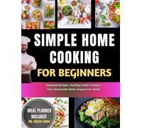 Simple Home Cooking for Beginners: Foolproof Recipes, Healthy Comfort Foods & Fast Homemade Meals Anyone Can Make