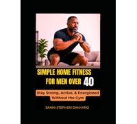 SIMPLE HOME FITNESS FOR MEN OVER 40: Stay Strong, Active, & Energized Without the Gym