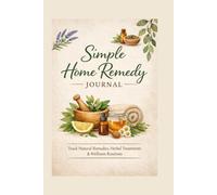 Simple Home Remedy Journal: Track Natural Remedies, Herbal Medicine, Essential Oils & Holistic Wellness
