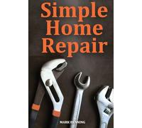 Simple Home Repair: The Best Simple Repair Guide