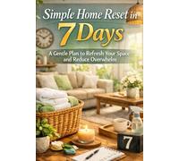Simple Home Reset in 7 Days: A Gentle Plan to Refresh Your Space and Reduce Overwhelm