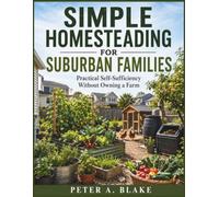 Simple Homesteading for Suburban Families: Practical Self-Sufficiency Without Owning a Farm