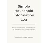 Simple Household Information Log: An Easy Home Record Book for Repairs, Services, Systems & Important Details