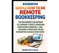 Simple How to Do Remote Bookkeeping: The Beginner's Blueprint to Landing Clients, Managing Their Books Remotely, and Building a Profitable Online ... from Home (BOOKED & PROFITABLE Bookkeeping)