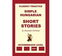 Simple Hungarian, Short Stories, Intermediate Level: Volume 6