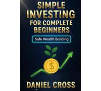 Simple Investing: for Complete Beginners Safe Wealth Building