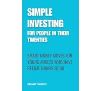 Simple Investing For People In Their Twenties: Smart Money Moves For Young Adults Who Have Better Things To Do