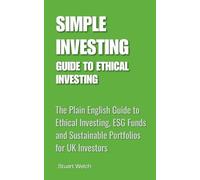 Simple Investing Guide to Ethical Investing: The Plain English Guide to Ethical Investing, ESG Funds and Sustainable Portfolios for UK Investors