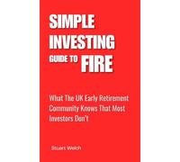 Simple Investing Guide To FIRE: What the UK Early Retirement Community Knows That Most Investors Don't. A UK Guide.