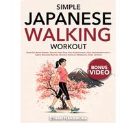 Simple Japanese Walking Workout: Burn Fat, Boost Energy, Relieve Joint Pain, Feel Young Again & Stay Independent with a Simple Walking Routine, Without Difficult Workouts, Gyms, or Diets