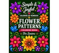 Simple & Joyful Coloring by Numbers Flower Patterns: 50 Cheerful Floral Designs with Clear Numbered Sections and Easy-to-Follow Color Guides, Created ... Time Filled with Color and Simple Joy