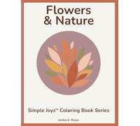 Simple Joys™: Flowers & Nature - A Senior-Friendly Coloring Book of Gentle Blooms and Peaceful Outdoor Beauty: Easy, bold-outline floral and nature ... relaxation, clarity, and stress-free coloring
