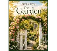 Simple Joys: The Garden: A Peaceful Picture-Only Book of Gardens, Gates, Flower Paths, Roses, Daisies, Birds, Butterflies, Birdbaths, and Golden Light (Simple Joys Picture Books)