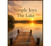 Simple Joys: The Lake: A Peaceful Pictures Only Book of Quiet Docks, Calm Water, Cabins, Birds, Wildflowers, and Golden Lakeshore Views (Simple Joys Picture Books)