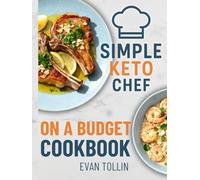 Simple Keto Chef On A Budget Cookbook: Easy Low-Carb Recipes To Lose Weight, Eat Well, And Master Keto Without Breaking The Bank (Simple Keto Chef Diet Cookbooks)