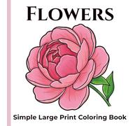 Simple Large Print Coloring Book - Flowers: 50 Bold Easy Flower Designs for Seniors and Adults, Stress Relief and Relaxation