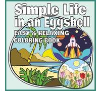 Simple Life in an Eggshell: Cozy, Fun, and Relaxing Scenes of Nature, Ocean, City, Farm, Countryside and Space| Ideal coloring pages for young, adults and seniors