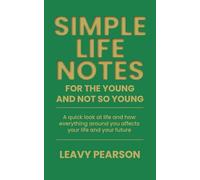 Simple Life Notes For the Young and Not So Young¿: A quick look at life and how everything around you affects your life and your future