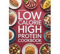 Simple Low Calorie High Protein Cookbook: Easy Meals for Fat Loss, Muscle Building, and Everyday Health