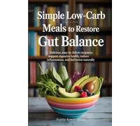 Simple Low-Carb Meals to Restore Gut Balance: Delicious, Easy-to-Follow Recipes to Support Digestive Health, Reduce Inflammation, and Feel Better Naturally