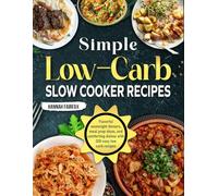 Simple Low-Carb Slow Cooker Recipes: Flavorful weeknight dinners, meal prep ideas, and comforting dishes with 200 easy low-carb recipes