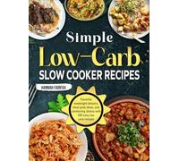 Simple Low-Carb Slow Cooker Recipes: Flavorful weeknight dinners, meal prep ideas, and comforting dishes with 200 easy low-carb recipes
