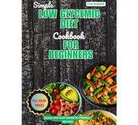 Simple Low Glycemic Diet Cookbook for Beginners: Quick and Easy Diabetic-Friendly Recipes