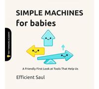 Simple Machines for Babies (Tiny Thinkers Academy): A Friendly First Look at Tools That Help Us (Tiny Thinkers Academy - STEM for Babies)