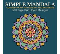 Simple Mandala Coloring Book for Seniors and Beginners: 50 Large Print Bold Designs for Relaxation, Mindfulness and Stress Relief - Easy Big Patterns with Thick Lines for Older Adults