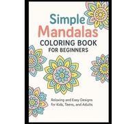Simple Mandalas Coloring Book for Beginners: Relaxing and Easy Designs for Kids, Teens, and Adults: 30+ Large Print Mandalas to Color - Great for Stress Relief and Mindfulness