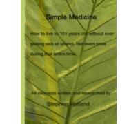 Simple Medicine: How to avoid all diseases from birth to old age and never get sick even once.
