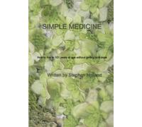 Simple Medicine: How to live to 101 years old without ever getting sick once