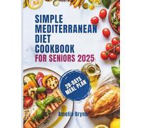 SIMPLE MEDITERRANEAN DIET COOKBOOK FOR SENIORS 2025: Essential Healthy mouthwatering Recipes to Boost Energy, Support longevity, enhance Vitality and Weight loss