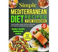 Simple Mediterranean Diet Recipes for Seniors: Heart-healthy meals with over 200 easy and delicious Mediterranean recipes