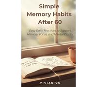 Simple Memory Habits After 60: Easy, Science-Inspired Daily Practices to Support Memory, Focus, and Mental Clarity-Without Stress or Medical Jargon