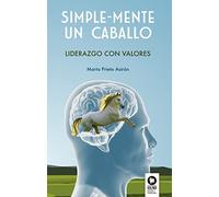 Simple-Mente un caballo: Liderazgo con valores (Directivos y líderes)