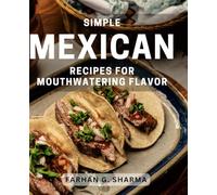 Simple Mexican Recipes for Mouthwatering Flavor: Delicious and Easy Mexican Dishes to Tempt Your Taste Buds