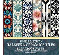 Simple Mexican Talavera Ceramics Tiles Scrapbook Paper: Unique Patterns to Add a Touch of Mexico to Your Scrapbooking, Card Making, and Home Decor