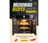 Simple Microwave Recipes Cookbook For Beginners: Effortless Families Cooking With Photos