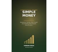 Simple Money: A No-Nonsense Guide to Budgeting, Saving, Debt Payoff, and Building Real Wealth from Scratch