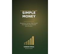 Simple Money: A No-Nonsense Guide to Budgeting, Saving, Debt Payoff, and Building Real Wealth from Scratch