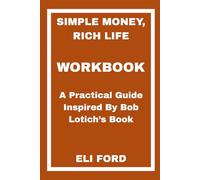 Simple Money, Rich Life Workbook: A Practical Guide Inspired By Bob Lotich’s Book