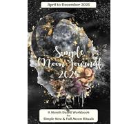 Simple Moon Journal April to December 2025: 9 Month Dated Workbook for Simple New & Full Moon Rituals | Handy-size, 6" x 9", printed on WHITE paper