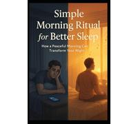 Simple Morning Ritual for Better Sleep: How a Peaceful Morning Can Transform Your Night: Simple Habits for Restful Sleep and Calm Energy