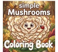 Simple Mushrooms Coloring Book: Bold and Easy Cute Fungus Designs, Whimsical Adult Coloring Book with Cozy Nature Scenes for Mindfulness and Relaxation